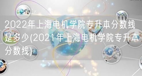 2022年上海电机学院专升本分数线是多少