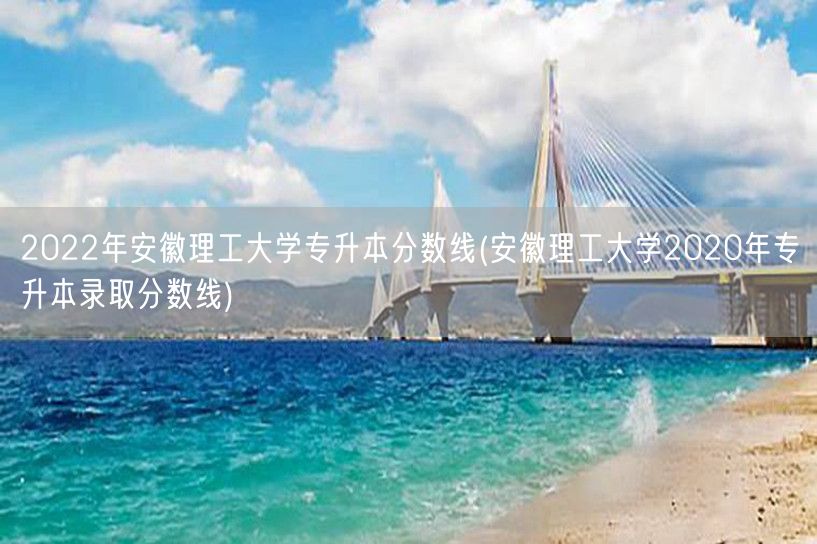 2022年安徽理工大学专升本分数线(安徽