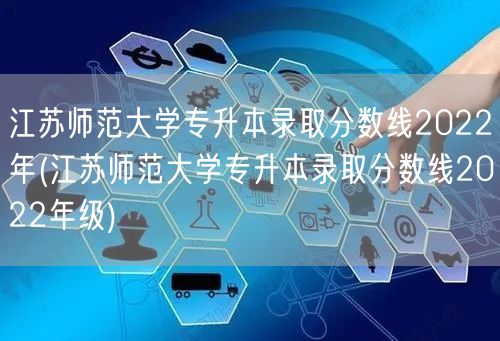 江苏师范大学专升本录取分数线2022年(