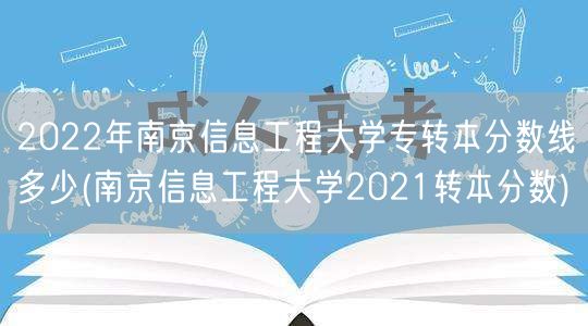 2022年南京信息工程大学专转本分数线多