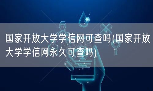 国家开放大学学信网可查吗(国家开放大学学