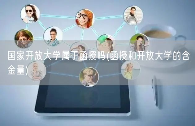 国家开放大学属于函授吗(函授和开放大学的