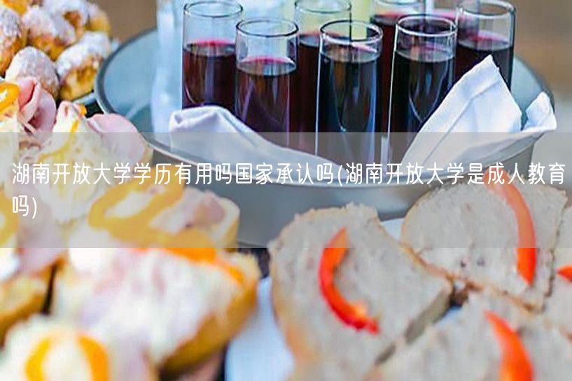 湖南开放大学学历有用吗国家承认吗(湖南开