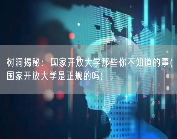 树洞揭秘：国家开放大学那些你不知道的事(