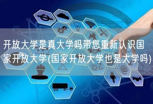 开放大学是真大学吗带您重新认识国家开放大