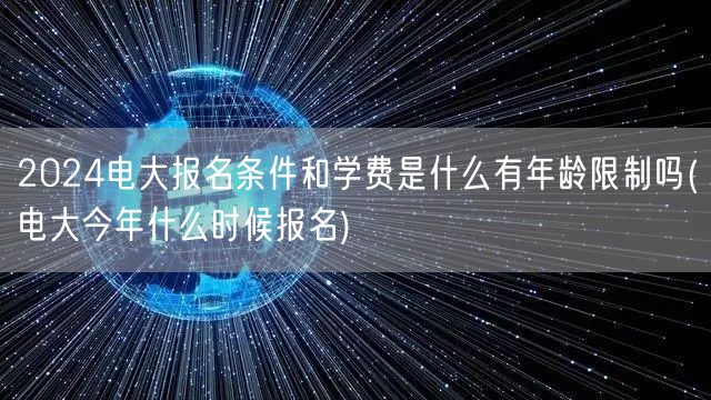 2024电大报名条件和学费是什么有年龄限