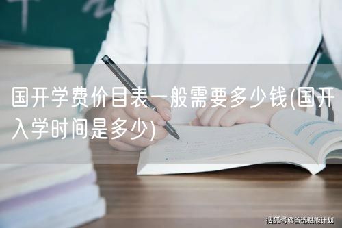 国开学费价目表一般需要多少钱(国开入学时