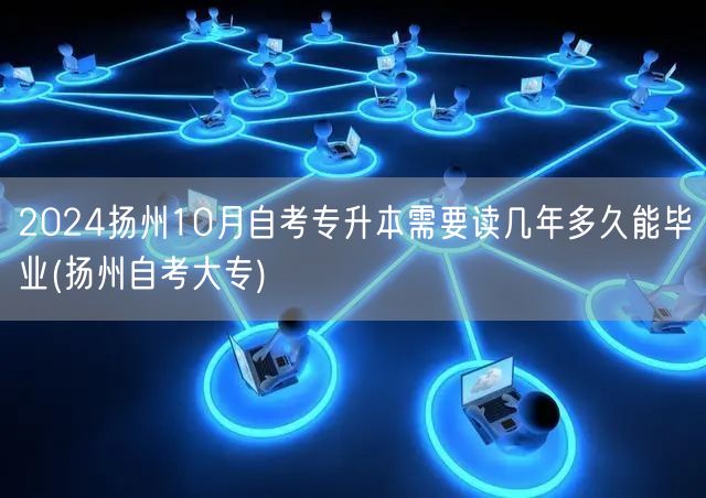 2024扬州10月自考专升本需要读几年多
