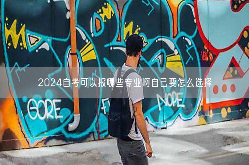 2024自考可以报哪些专业啊自己要怎么选