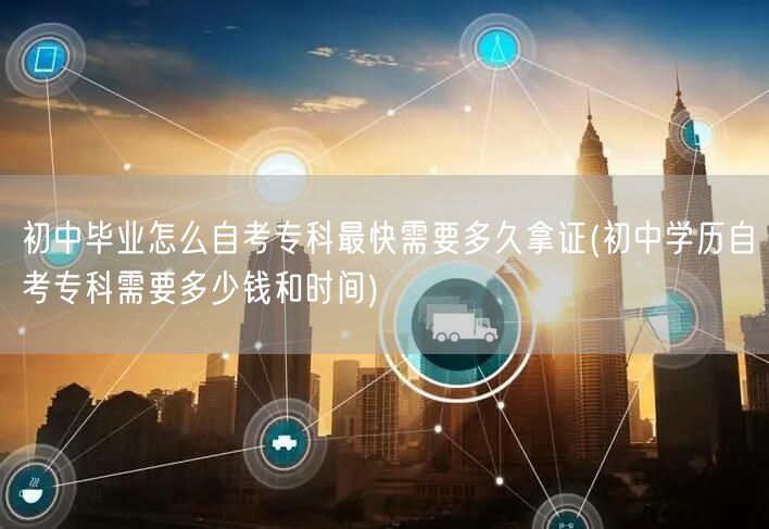 初中毕业怎么自考专科最快需要多久拿证(初