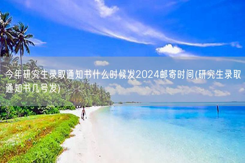 今年研究生录取通知书什么时候发2024邮