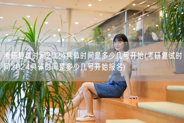 考研复试时间2024具体时间是多少几号开