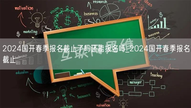 2024国开春季报名截止了吗还能报名吗_