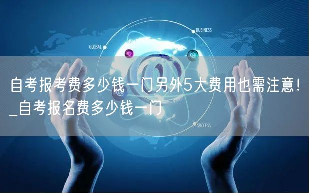 自考报考费多少钱一门另外5大费用也需注意