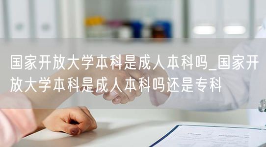 国家开放大学本科是成人本科吗_国家开放大