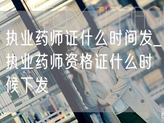 执业药师证下发时间查询