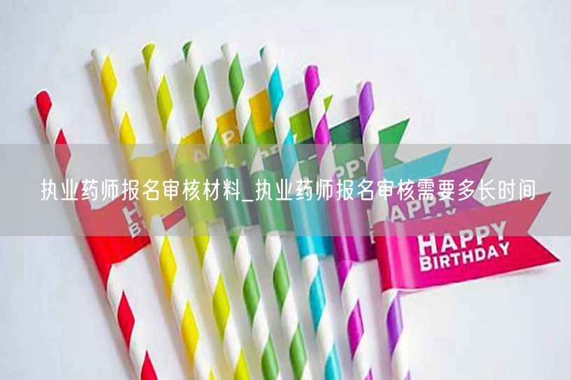 执业药师报名审核材料及时长