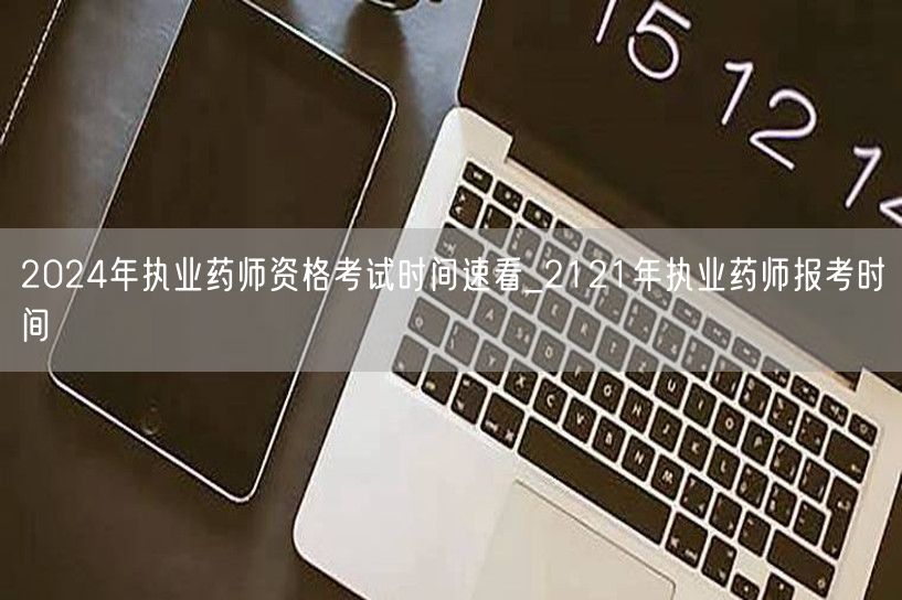 2024年执业药师资格考试时间速看_含2
