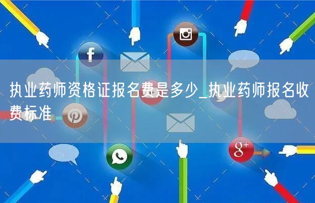 执业药师资格证报名费_收费标准查询