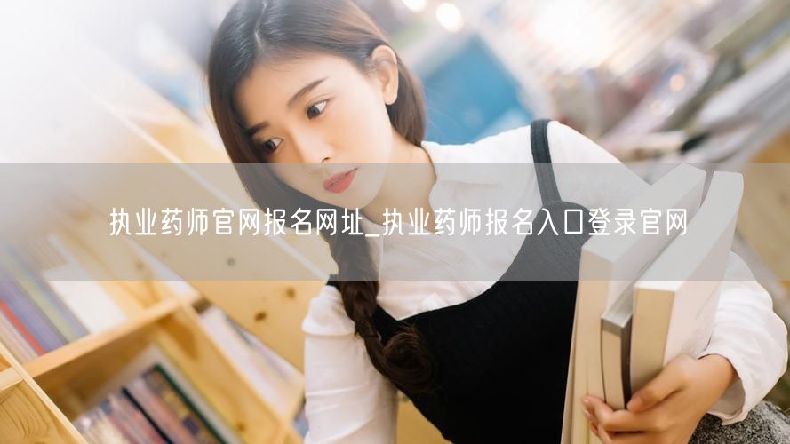 执业药师报名官网网址入口登录