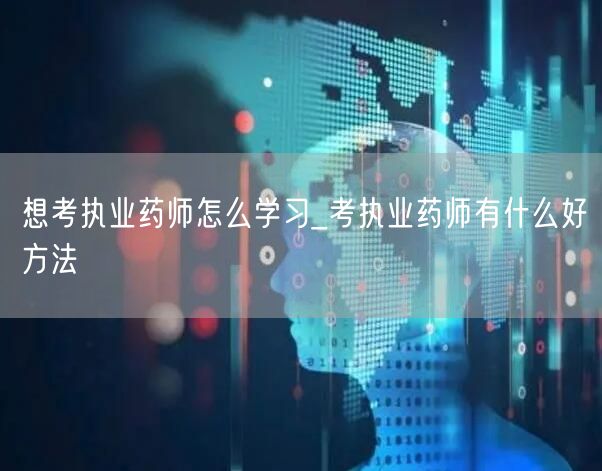 想考执业药师怎么学习及高效方法