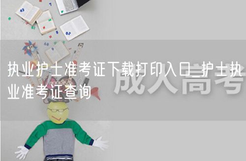 护士执业准考证下载打印及查询入口