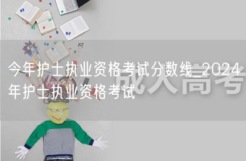 2024护士执业资格考试分数线预测