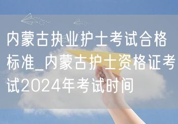内蒙古护士考试合格标准与2024考试时间