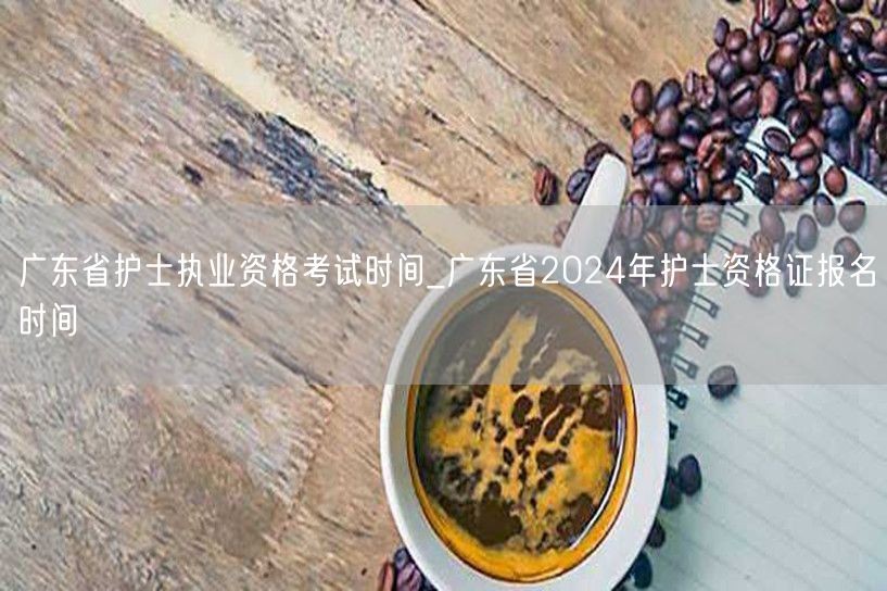 广东省护士考试2024报名及考试时间