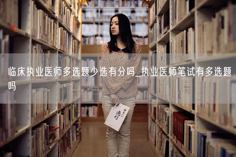 临床执业医师多选题少选得分情况_含多选题