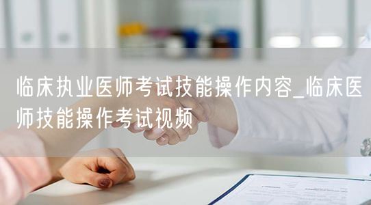 临床执业医师考试技能操作内容-视频教程