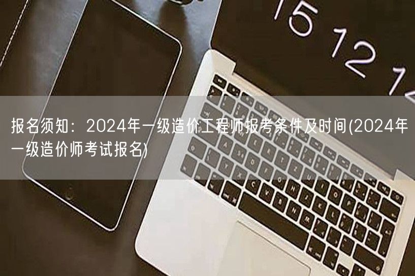 报名须知：2024年一级造价工程师报考条