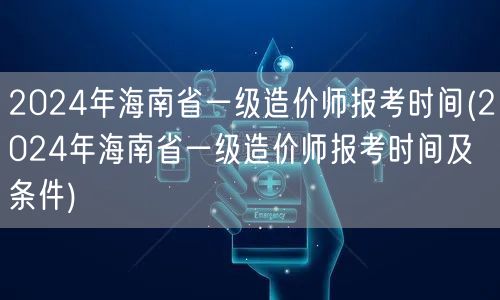 2024年海南省一级造价师报考时间 报考