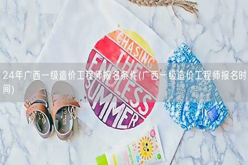 24年广西一级造价工程师报名条件及要求