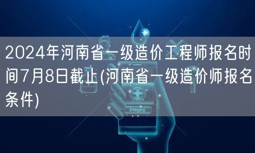 2024年河南省一级造价工程师报名时间7
