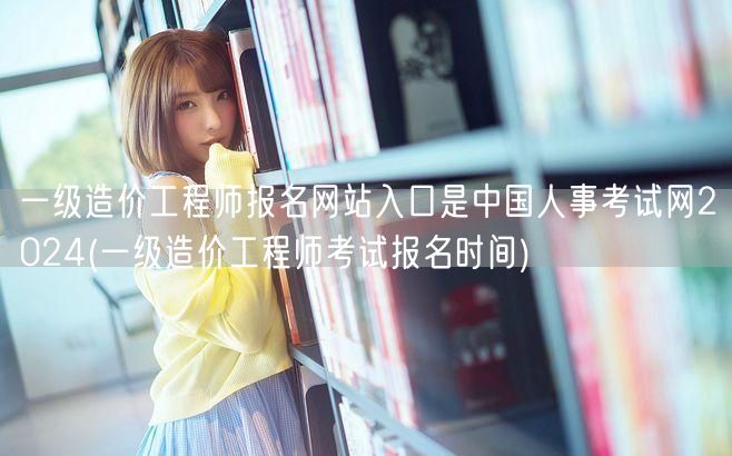 一级造价工程师报名网站入口是中国人事考试