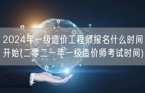 2024年一级造价工程师报名何时启动 历