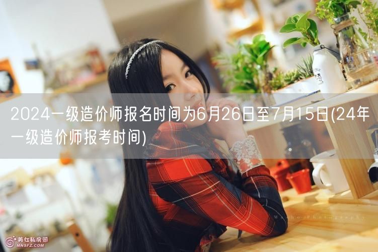 2024一级造价师报名时间6月26日至7