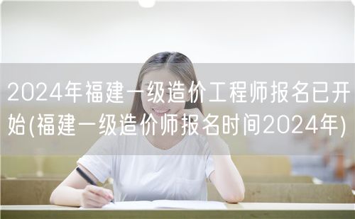 2024年福建一级造价工程师报名已开始 