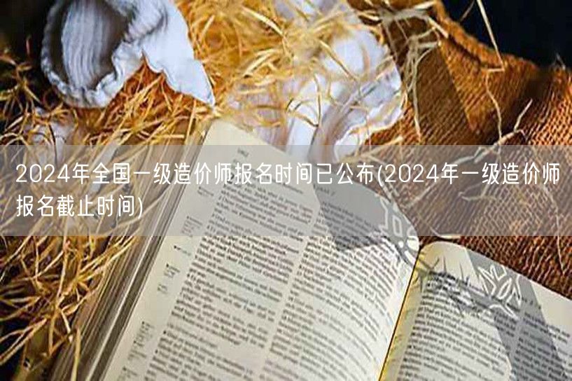 2024年全国一级造价师报名时间已公布 