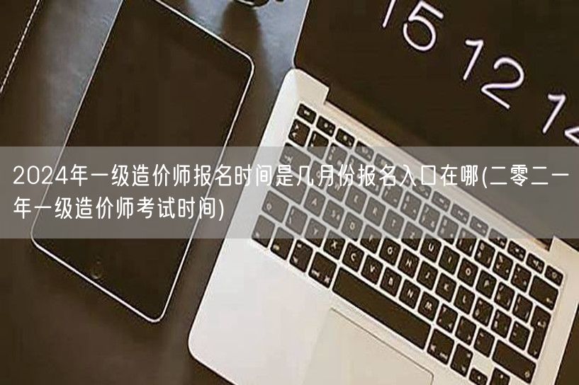 2024年一级造价师报名时间月份及入口查