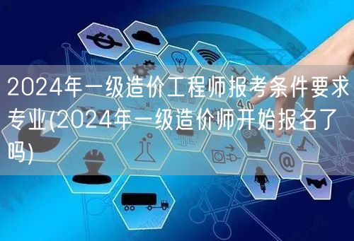 2024年一级造价工程师报考条件要求专业