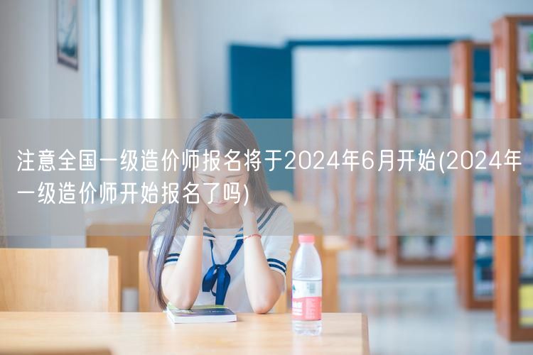 全国一级造价师报名将于2024年6月开始