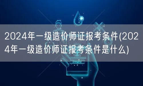 2024年一级造价师证报考条件 报名要求