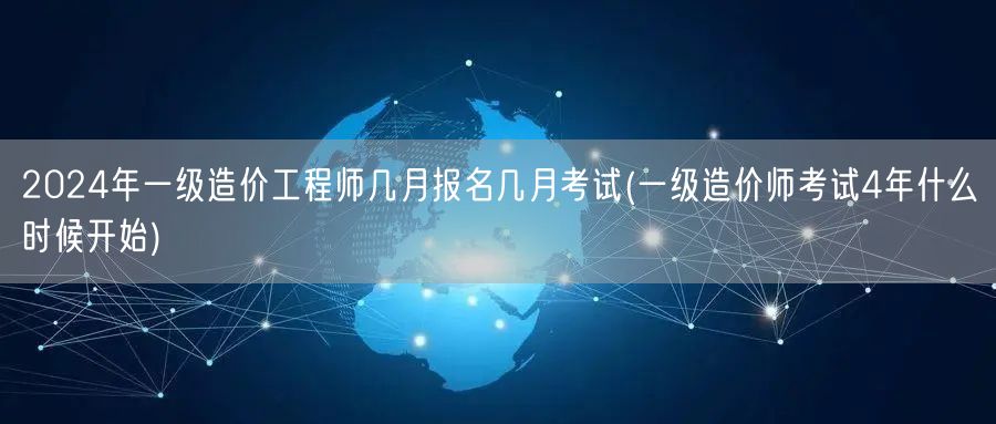 2024年一级造价工程师几月报名几月考试