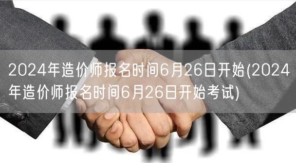 2024年造价师报名时间6月26日启动 