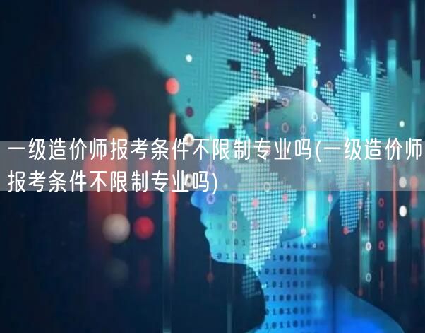一级造价师报考条件是否限制专业详解 改为