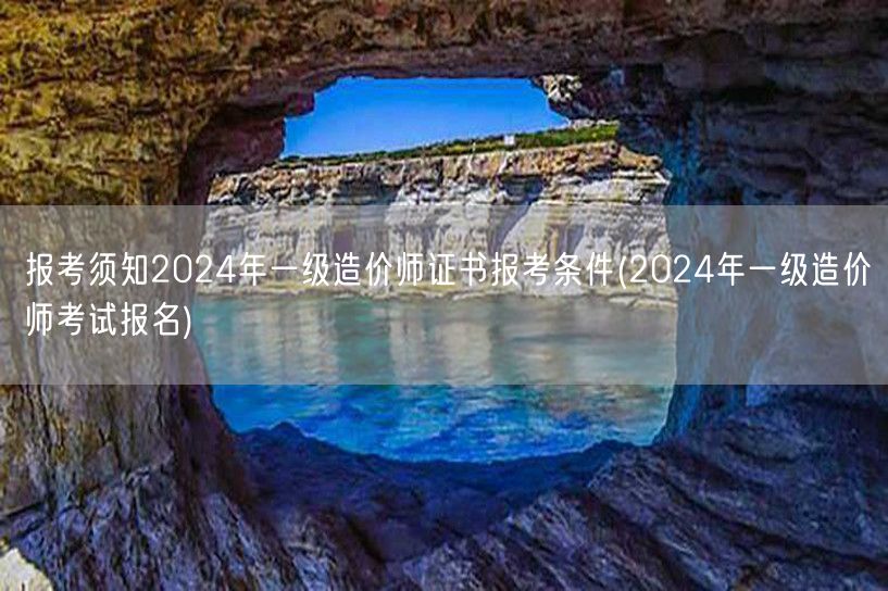 报考须知 2024年一级造价师证书报考条