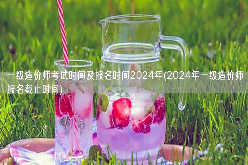 一级造价师考试时间及报名时间2024年 