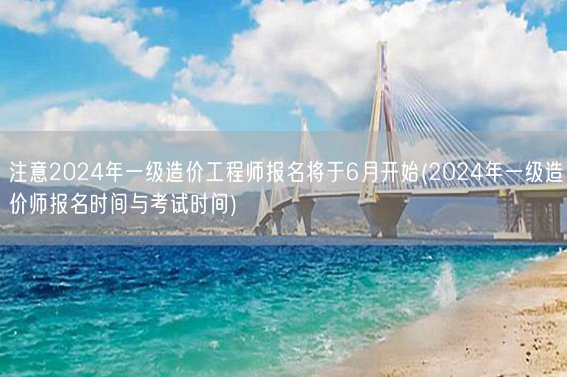 2024年一级造价工程师报名6月启幕 报